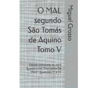O MAL segundo São Tomás de Aquino Tomo V: Estudo completo da obra "Quaestiones Disputatae De Malo": Questões VI e VII: 5 (A Sabedoria tomista: reflexões sobre o mal)