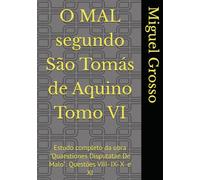 O MAL segundo São Tomás de Aquino Tomo VI: Estudo completo da obra "Quaestiones Disputatae De Malo": Questões VIII- IX- X- e XI (A Sabedoria tomista: reflexões sobre o mal)