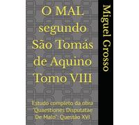 O MAL segundo São Tomás de Aquino Tomo VIII: Estudo completo da obra "Quaestiones Disputatae De Malo": Questão XVI (A Sabedoria tomista: reflexões sobre o mal)
