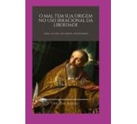 O Mal Tem Sua Origem No Uso Irracional Da Liberdade (ebook)