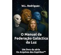 O Manual da Federação Galáctica da Luz (Os Arquivos dos Espíritos™)