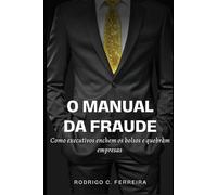 O MANUAL DA FRAUDE: Como executivos enchem os bolsos e quebram empresas