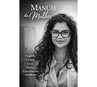 O Manual da Mulher Elegante, Gentil, Leve, Doce e Encantadora: Um caminho de autoconhecimento para mulheres que desejam viver com mais doçura e propósito