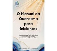 O Manual da Quaresma para Iniciantes: 40 Respostas Claras Sobre Jejum Bíblico, Oração e Disciplina Espiritual (Inclui Registro de Reflexão de 40 Dias) (Learnovia Christian Book Series)
