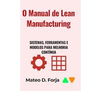 O Manual de Lean Manufacturing: Sistemas, Ferramentas e Modelos para Melhoria Contínua