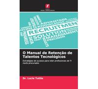 O Manual de Retenção de Talentos Tecnológicos: Estratégias de sucesso para reter profissionais de TI muito procurados