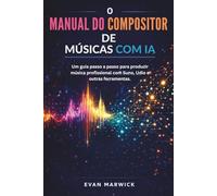 O Manual do Compositor de Músicas com IA: Um guia passo a passo para produzir música profissional com Suno, Udio e outras ferramentas.
