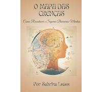 O MAPA DAS CRENÇAS: Como Reconhecer e Superar Barreiras Mentais