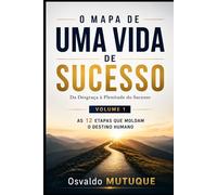 O MAPA DE UMA VIDA DE SUCESSO: Da Desgraça à Plenitude do Sucesso: 1