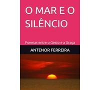 O MAR E O SILÊNCIO: Poemas entre o Gesto e a Graça