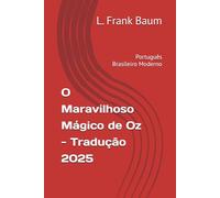 O Maravilhoso Mágico de Oz - Tradução 2025: Português Brasileiro Moderno (Coleção Universo Clássico: Tradução, História e Reflexão)