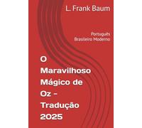 O Maravilhoso Mágico de Oz - Tradução 2025: Português Brasileiro Moderno (Coleção Universo Clássico: Tradução, História e Reflexão)