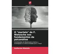 O "martelo" de F. Nietzsche nos fundamentos da psicanálise: Contribuições do filósofo para a teoria, a investigação e a clínica fundadas por S. Freud