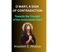 O MARY, A SIGN OF CONTRADICTION: Towards the Triumph of the Immaculate Heart
