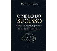 O medo do sucesso: Raízes emocionais por trás do medo de se destacar (Autoconhecimento e sucesso profissional)