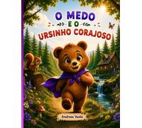 O Medo e o Ursinho Corajoso: Uma história ilustrada sobre um ursinho que enfrenta seu medo de barulhos altos e descobre que a verdadeira coragem ... precisa de você · Para crianças de 4 a 8 anos