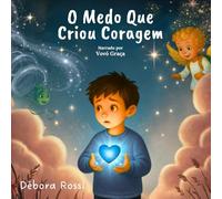 O Medo Que Criou Coragem: Uma jornada emocionante do medo à bravura