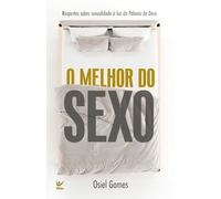 O MELHOR DO SEXO: RESPOSTAS SOBRE SEXUALIDADE À LUZ DA PALAVRA DE DEUS