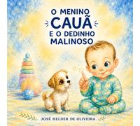 O Menino Cauã e o Dedinho Malinoso: Um livro perfeito para leitura em família, na escola ou antes de dormir.