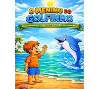 O Menino e o Golfinho: Livro Infantil para Colorir e Aprender Sobre Amizade (Coleção Aventuras no Fundo do Mar)