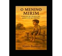O Menino Mirim: Contos de Trabalho, Riso e Fé no Sertão (COLEÇÃO MIRIM - VIDA, FÉ E CORAGEM)