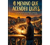 O Menino que Acendeu Luzes: A comovente história real de Miguel, o jovem que transformou dor em esperança e iluminou o mundo