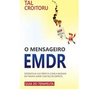 O Mensageiro EMDR: Desenvolva sua prática clínica baseada em Terapia EMDR com paz de espírito