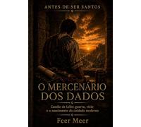 O mercenário dos dados: Camilo de Lelis: guerra, vício e o nascimento do cuidado moderno (Antes de Ser Santos)
