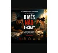 O MÊS NÃO FECHA?: Como Sair das Dívidas, Fazer o Salário Render e Voltar a Ter Paz Financeira Sem Economês