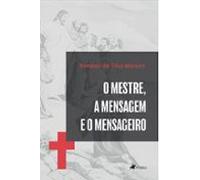 O Mestre A Mensagem E O Mensageiro (ebook)