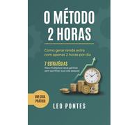 O MÉTODO 2 HORAS: Como gerar renda extra com apenas duas horas por dia 7 ESTRATÉGIAS Para multiplicar seus ganhos sem sacrificar sua vida pessoal