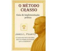 O Método Crasso: Guia de implementação prática (O homem mais rico de Roma)
