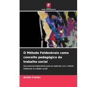 O Método Feldenkrais como conceito pedagógico do trabalho social: Que potencial independente pode ser explorado com o método Feldenkrais no trabalho social?