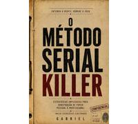 O MÉTODO SERIAL KILLER: Estratégias Impiedosas para a Construção do Poder Pessoal e Profissional
