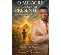 O MILAGRE DE UM PAI PRESENTE: Biografia autorizada do Pastor Fred Nicácio