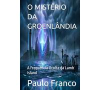 O MISTÉRIO DA GROENLÂNDIA: A Frequência Oculta da Lamb Island (Poesias & Autoajuda)