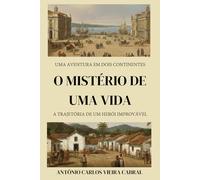 O Mistério de Uma Vida: Uma aventura em dois continentes - A trajetória de um herói improvável