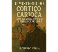 O MISTÉRIO DO CORTIÇO CARIOCA: Uma avenura Tropical de Sherlock Holmes
