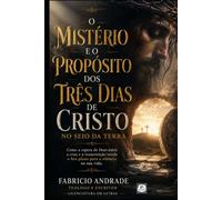 O Mistério e o Propósito dos Três Dias de Cristo no Seio da Terra: Uma investigação bíblica sobre o significado dos três dias entre a crucificação e a ressurreição de Jesus Cristo.