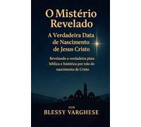 O MISTÉRIO REVELADO” A VERDADEIRA DATA DE NASCIMENTO DE JESUS CRISTO: REVELANDO A VERDADEIRA PISTA BÍBLICA E HISTÓRICA POR TRÁS DO NASCIMENTO DE CRISTO