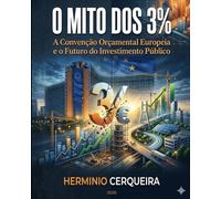 O MITO DOS 3% - A Convenção Orçamental Europeia e o Futuro do Investimento Público: Nasceu sobre o canto de uma mesa, sem qualquer reflexão teórica (HERMINIO CERQUEIRA - OS MEUS LIVROS & eBOOKS)
