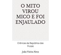 O MITO VIROU MICO E FOI ENJAULADO: Crônicas da República das Frutas