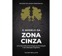 O Modelo da Zona CInza: Uma Neurofenomenologia da Elucidação e da Liberação Cognitiva (Estudos do Limiar Consciencial)