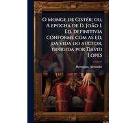 O Monge de CistÃ(c)r; ou, A epocha de D. João I. Ed. definitivia conforme com as ed, da vida do auctor, dirigida por David Lopes