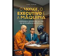 O Monge, o Executivo e a Máquina: Liderança Servidora na Era da Inteligência Artificial