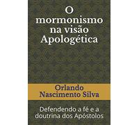 O mormonismo na visão da Apologética: Defendendo a fé e a doutrina dos Apóstolos
