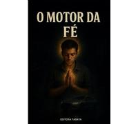 O MOTOR DA FÉ: A Disciplina da Oração que Destravou a Mente e Construiu um Império de Confiança (VERDADES QUE TRANSFORMAM)
