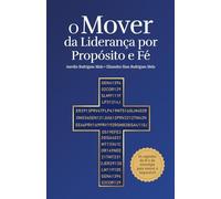 O MOVER DA LIDERANÇA POR PROPÓSITO E FÉ: OS SEGREDOS DA ESTRATÉGIA E FÉ PARA VENCER O IMPOSSÍVEL