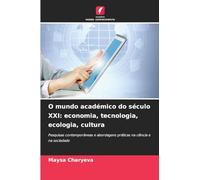O mundo académico do século XXI: economia, tecnologia, ecologia, cultura: Pesquisas contemporâneas e abordagens práticas na ciência e na sociedade