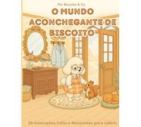 O Mundo Aconchegante de Biscoito: Livro de Colorir para Adultos: 50 Ilustrações Fofas e Relaxantes de Animais Adoráveis e Cenas Aconchegantes para Aliviar o Estresse (O Mundo de Biscoito.)